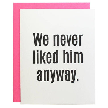 We Never Liked Him Anyway Letterpress Greeting Card - Bodega Nantucket