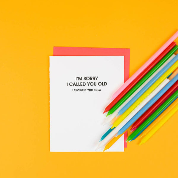 I Am Sorry I Called You Old -Funny Birthday Letterpress Card - Bodega Nantucket