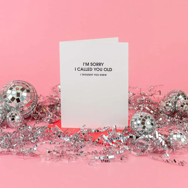 I Am Sorry I Called You Old -Funny Birthday Letterpress Card - Bodega Nantucket